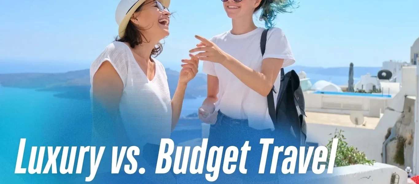 luxury-vs-budget-travel-which-style-suits-your-next-adventure