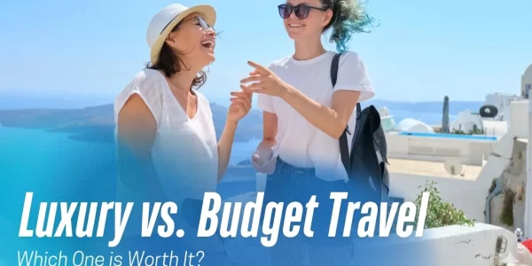 luxury-vs-budget-travel-which-style-suits-your-next-adventure